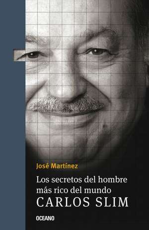 Los Secretos del Hombre Más Rico del Mundo. de José Martínez