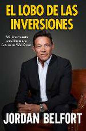 El Lobo de Las Inversiones. de Jordan Belfort