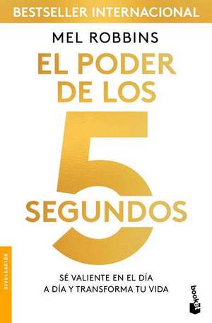 El Poder de Los 5 Segundos: Sé Valiente En El Día a Día Y Transforma Tu Vida / The 5 Second Rule de Mel Robbins