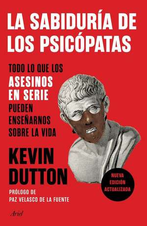 La Sabiduría de Los Psicópatas: Todo Lo Que Los Asesinos En Serie Pueden Enseñarnos Sobre La Vida de Kevin Dutton