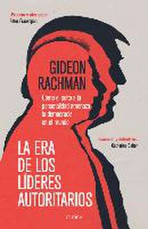 La Era de Los Líderes Autoritarios: La Era de Los Líderes Autoritarios Cómo El Culto a la Personalidad Amenaza La Democracia En El Mundo de Gideon Rachman