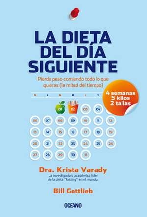 La Dieta del Dia Siguiente: Pierde Peso Comiendo Todo Lo Que Quieras (La Mitad del Tiempo) de Krista Varady