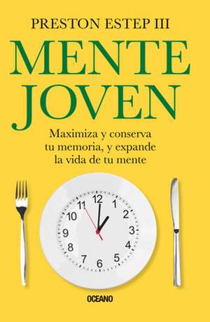 Mente Joven: Maximiza Y Conserva Tu Memoria, Y Expande La Vida de Tu Mente de Preston Estep III