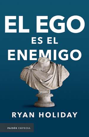 El Ego Es El Enemigo / Ego Is the Enemy de Ryan Holiday