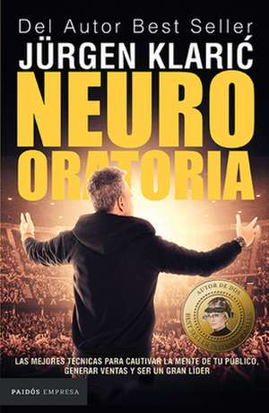 Neuro Oratoria: Las Mejores Técnicas Para Cautivar La Mente de Tu Público... / Neuro Oratory de Jürgen Klaric