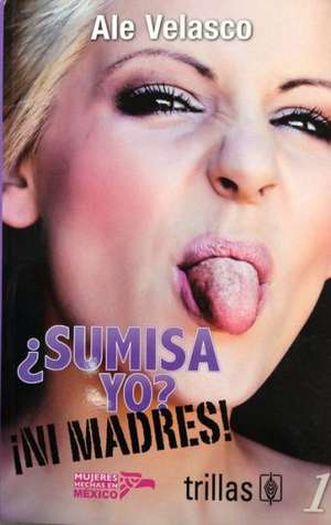 Sumisa Yo? Ni Madres! = Me Submissive? No Way! de Velasco Ale