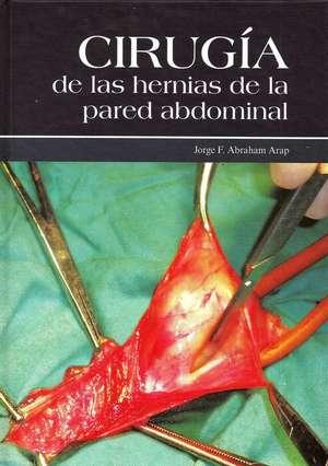 Cirugia de Las Hernias de La Pared Abdominal de Jorge F. Abraham Arap