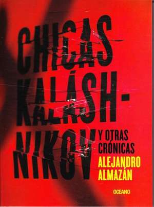 Chicas Kalashnikov y Otras Cronicas = Kalashnikov Girls and Other Chronic de Alejandro Almazan