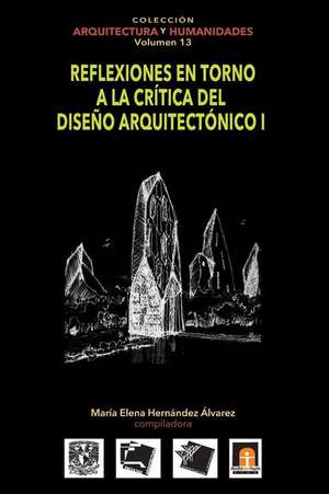 Volumen 13 Reflexiones En Torno a la Critica Al Diseno Arquitectonico I de Maria Elena Hernandez Alvarez