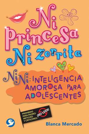 Ni Princesa Ni Zorrita: Inteligencia Amorosa Para Adolescentes de Blanca Mercado