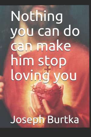 Nothing you can do can make him stop loving you de Joseph Burtka