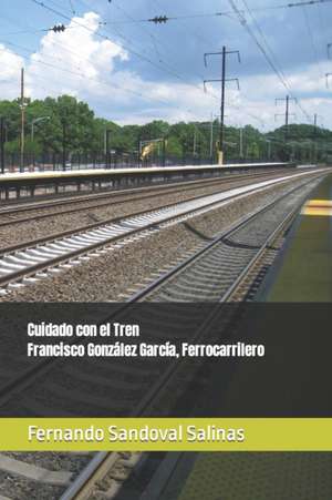 Cuidado con el Tren. Francisco González García, Ferrocarrilero de Fernando Sandoval Salinas