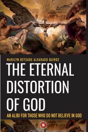 The Eternal Distortion of God: An alibi for those who do not believe in God de Marilyn Betsabe Alvarado Quiroz