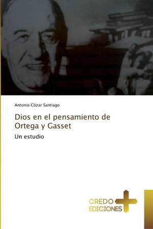 Dios en el pensamiento de Ortega y Gasset de Antonio Cózar Santiago