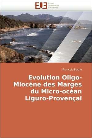 Evolution Oligo-Miocène des Marges du Micro-océan Liguro-Provençal de Francois Bache