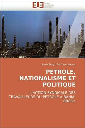 Petrole, Nationalisme Et Politique de Paulo Sérgio Da Costa Neves