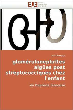 glomérulonephrites aigües post streptococciques chez l'enfant de odile Becquet