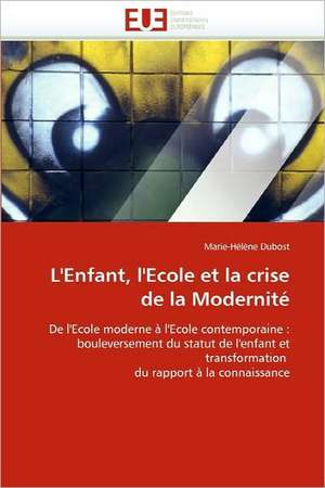 L'Enfant, L'Ecole Et La Crise de La Modernite: Bases Neurales de Marie-Hélène Dubost