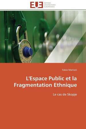 L'Espace Public Et La Fragmentation Ethnique: Une Connaissance a Part Entiere Ou Habits Du Vivant? de Fabio Mattioli