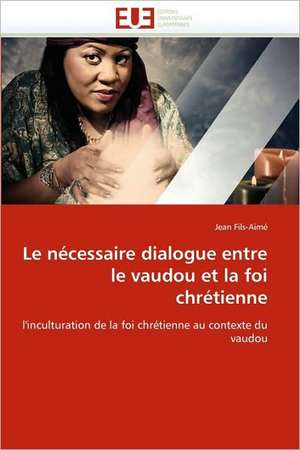 Le Necessaire Dialogue Entre Le Vaudou Et La Foi Chretienne: Analyse Interactionnelle de Jean Fils-Aimé