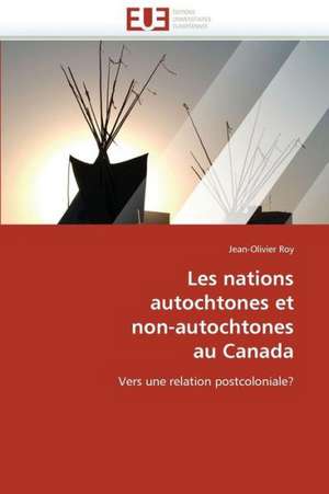 Les Nations Autochtones Et Non-Autochtones Au Canada: Une Incitation Au Risque? de Jean-Olivier Roy