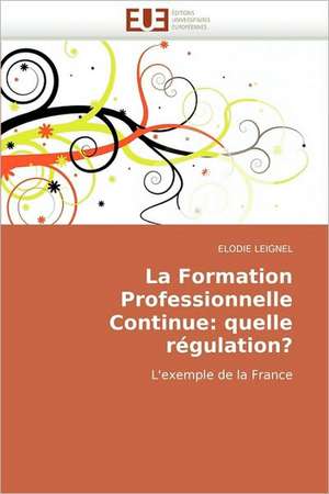 La Formation Professionnelle Continue: Quelle Regulation? de ELODIE LEIGNEL