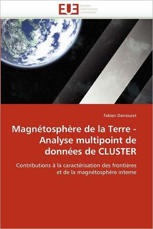 Magnetosphere de La Terre - Analyse Multipoint de Donnees de Cluster: Crise Japonaise Et Crise Des Dogmes de Fabien Darrouzet