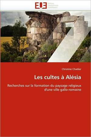 Les Cultes a Alesia: Une Etude Semantique de La Totalite de Christine Chadier