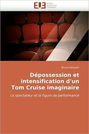 Depossession Et Intensification D'Un Tom Cruise Imaginaire: Quels Dispositifs Pour y Parvenir? de Bruno Dequen