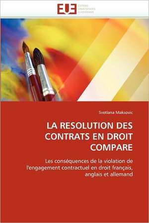 La Resolution Des Contrats En Droit Compare: Quels Dispositifs Pour y Parvenir? de Svetlana Maksovic