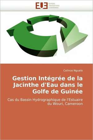 Gestion Integree de La Jacinthe D'Eau Dans Le Golfe de Guinee: Des Categories Et Des Hommes de Colince Nguelo