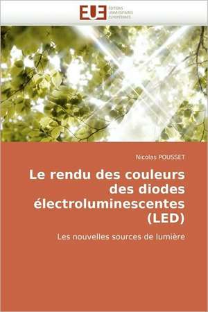 Le Rendu Des Couleurs Des Diodes Electroluminescentes (Led): Milieu Xvieme Debut Xxeme Siecle de Nicolas POUSSET