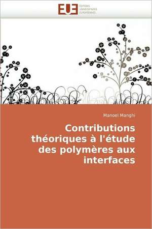 Contributions Theoriques A L'Etude Des Polymeres Aux Interfaces: Du Savoir de Reference Au Savoir Appris de Manoel Manghi