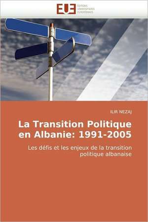 La Transition Politique en Albanie: 1991-2005 de ILIR NEZAJ