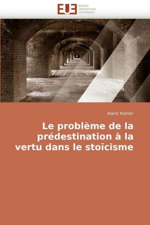 Le problème de la prédestination à la vertu dans le stoïcisme de Alaric Kohler