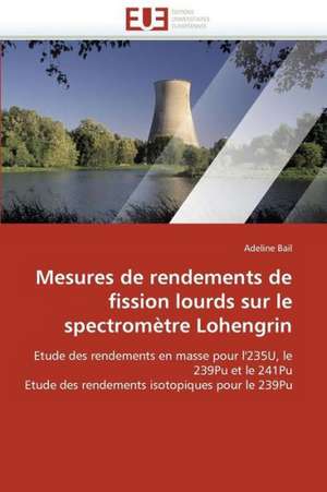 Mesures de Rendements de Fission Lourds Sur Le Spectrometre Lohengrin: Realite Ou Pretexte Colonial? de Adeline Bail