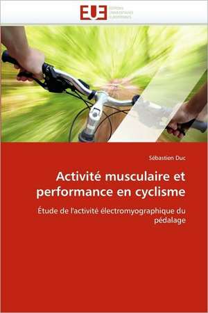 Activite Musculaire Et Performance En Cyclisme: Realite Ou Pretexte Colonial? de Sébastien Duc