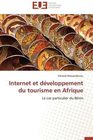 Internet Et Developpement Du Tourisme En Afrique: Interface D''Une Citoyennete Interculturelle de Géraud Ahouandjinou