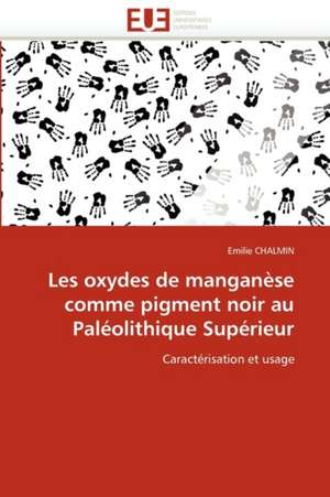 Les oxydes de manganèse comme pigment noir au Paléolithique Supérieur de Emilie CHALMIN