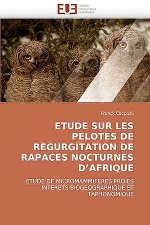 Etude Sur Les Pelotes de Regurgitation de Rapaces Nocturnes D''Afrique de Franck Cacciani