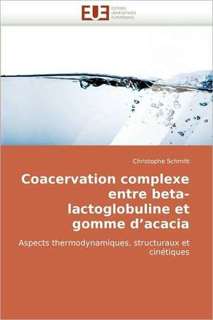 Coacervation Complexe Entre Beta-Lactoglobuline Et Gomme D''Acacia: de L''Image Au Texte de Christophe Schmitt