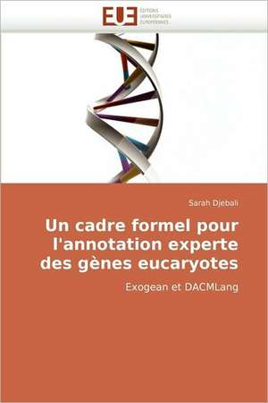 Un Cadre Formel Pour L''Annotation Experte Des Genes Eucaryotes: de L''Image Au Texte de Sarah Djebali