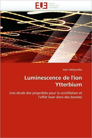 Luminescence de L''Ion Ytterbium: Bilan Et Perspectives de Jean Sablayrolles