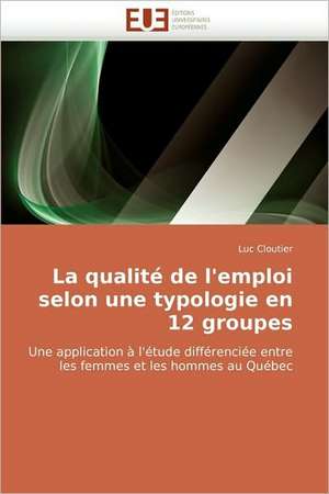 La Qualite de L''Emploi Selon Une Typologie En 12 Groupes: Quand Les Difficultes Deviennent Opportunites de Luc Cloutier