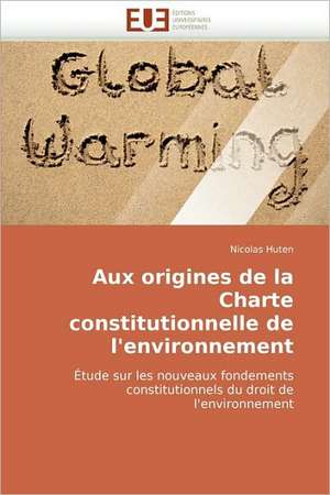 Aux Origines de La Charte Constitutionnelle de L''Environnement: Quand Les Difficultes Deviennent Opportunites de Nicolas Huten