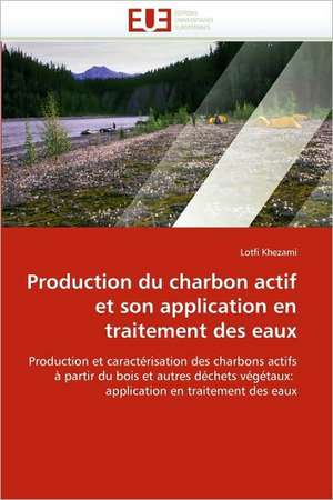 Production Du Charbon Actif Et Son Application En Traitement Des Eaux: Avantages Et Limites de Lotfi Khezami