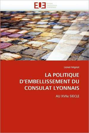 La Politique D''Embellissement Du Consulat Lyonnais: Proprietes Magnetiques de Lionel Mignot