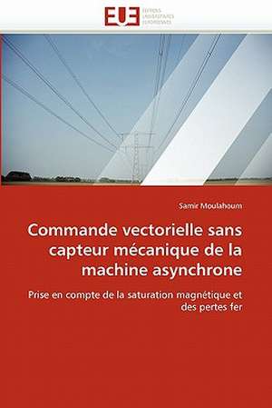 Commande Vectorielle Sans Capteur Mecanique de La Machine Asynchrone: Biodiversite Et Biovalorisation de Samir Moulahoum