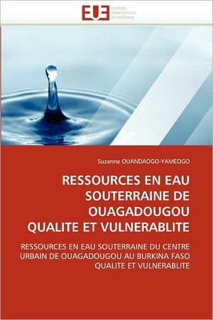 Ressources En Eau Souterraine de Ouagadougou Qualite Et Vulnerablite de Suzanne OUANDAOGO-YAMEOGO