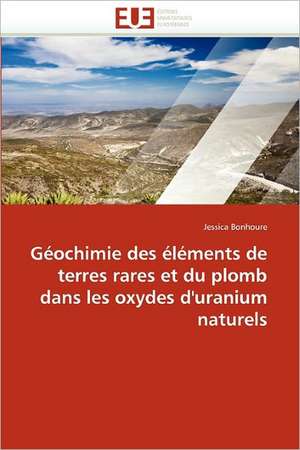 Géochimie des éléments de terres rares et du plomb dans les oxydes d'uranium naturels de Jessica Bonhoure